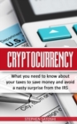 Cryptocurrency : What You Need to Know About Your Taxes to Save Money and Avoid a Nasty Surprise from the IRS - Book