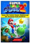 Super Mario Galaxy 2 Game, Wii, Switch, Cheats, Walkthrough, ISO, Download Guide Unofficial - Book