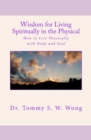 Wisdom for Living Spiritually in the Physical : How to Live Physically with Body and Soul - Book