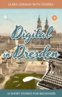 Learn German With Stories : Digital in Dresden - 10 Short Stories For Beginners - Book