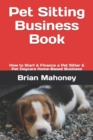 Pet Sitting Business Book : How to Start & Finance a Pet Sitter & Pet Daycare Home-Based Business - Book
