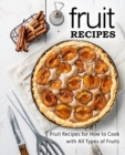 Fruit Recipes : Fruit Recipes for Hot to Cook with All Types of Fruits - Book