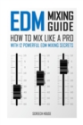 EDM Mixing Guide : How to Mix Like a Pro with 12 Powerful EDM Mixing Secrets - Book