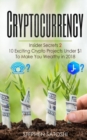 Cryptocurrency : Insider Secrets 2 - 10 Exciting Crypto Projects Under $1 To Make You Wealthy in 2018 - Book