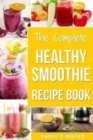 The Complete Healthy Smoothie Recipe Book : Smoothie Cookbook Smoothie Cleanse Smoothie Bible Smoothie Diet Book - Book