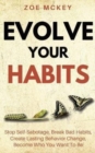 Evolve Your Habits : Stop Self-Sabotage, Break Bad Habits, Create Lasting Behavior Change, Become Who You Want To Be - Book