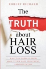 The TRUTH about Hair Loss : What You Need to Know about Your Hair, Treatment, and Prevention - Book