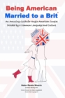 Being American Married to a Brit : An Amusing Guide for Anglo-American Couples Divided by a Common Language and Culture - Book