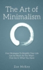 The Art of Minimalism : Four Strategies To Simplify Your Life Just As Much As You Want - Find Joy In What You Have - Book