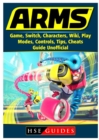 Arms Game, Switch, Characters, Wiki, Play, Modes, Controls, Tips, Cheats, Guide Unofficial - Book