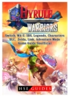 Hyrule Warriors, Switch, Wii U, 3ds, Legends, Characters, DLC, Zelda, Link, Adventure Mode, Game Guide Unofficial - Book