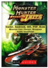 Monster Hunter Freedom Unite Game, Android, Ios, Psp, Rom, Monster List, Cheats, Weapons, Guide Unofficial - Book