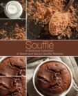 Souffle : A Delicious Collection of Sweet and Savory Souffle Recipes - Book