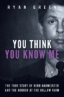 You Think You Know Me : The True Story of Herb Baumeister and the Horror at Fox Hollow Farm - Book