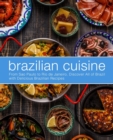 Brazilian Cuisine : From Sao Paulo to Rio de Janeiro, Discover All of with Delicious Brazilian Recipes - Book
