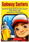 Subway Surfers Unofficial Game Guide for Tips, Secrets, Apk, Cheats, App, Unblocked, & Characters - Book