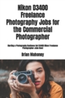 Nikon D3400 Freelance Photography Jobs for the Commercial Photographer : Starting a Photography Business Get D3400 Nikon Freelance Photographer Jobs Now! - Book