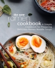 The New Ramen Cookbook : A Simple Cookbook for Preparing Delicious Ramen Noodle Soups - Book