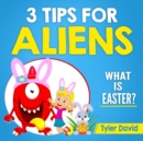 3 Tips for Aliens : What is Easter? - Book