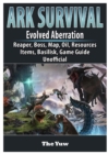 Ark Survival Evolved Aberration, Reaper, Boss, Map, Oil, Resources, Items, Basilisk, Game Guide Unofficial - Book