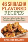 46 Sriracha Flavored Recipes : Delicious Sriracha Hot Sauce Cookbook For A Spicy Palate - Book