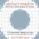 Abstract Symmetry Geometric Coloring Book for Adults : 175+ Creative Geometric Designs, Patterns and Shapes to Color for Relaxing and Relieving Stress [art Therapy Coloring Book Series, Volume 4] - Book