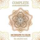Complete Concentration : 250 Designs to Colour! a Big Book of Mandalas, Flowers and Ornamental Designs That Will Keep You Colouring (and Relaxing) a Long Time [150 Pages - 8.5 X 8.5 Inches] - Book