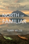 North of Familiar : A Woman's Story of Homesteading & Adventure in the Canadian Wilderness - Book