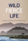 Wild Fierce Life : Dangerous Moments on the Outer Coast - Book