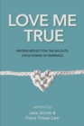 Love Me True : Writers Reflect on the Ins, Outs, Ups and Downs of Marriage - Book