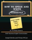 How to Speak and Write Correctly : Study Guide (English + Arabic): Dr. Vi's Study Guide for EASY Business English Communication - Book