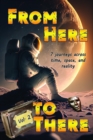 From Here to There : Seven stories across time, space, and reality - eBook