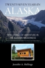 Twenty-Seven Years in Alaska : True Stories of Adventure in the Alaskan Wilderness - Book