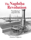 The Naphtha Revolution : The Untold Story of an Invention that Changed the World - Book