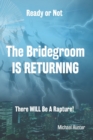 Ready or Not The Bridegroom IS RETURNING : There Will Be A Rapture - Book