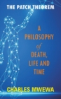 The Patch Theorem : A Philosophy of Death, Life and Time - Book
