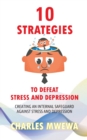 10 Strategies to Defeat Stress and Depression : Creating an Internal Safeguard against Stress and Depression - Book