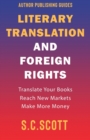 Literary Translation and Foreign Rights : How to Find Translators, Enter New Markets, and Make More Money With Literary Translations - Book