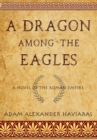A Dragon among the Eagles : A Novel of the Roman Empire - Book