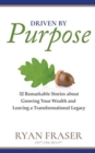 Driven by Purpose : 32 Remarkable Stories about Growing Your Wealth and Leaving a Transformational Legacy - Book