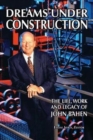Dreams Under Construction : The Life, Work and Legacy of John Bahen - Book