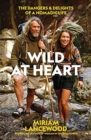 Wild at Heart : The Dangers and Delights of a Nomadic Life - Book