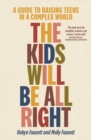 The Kids Will Be All Right : A guide to raising teens in a complex world - Book