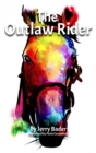The Outlaw Rider : If You're Not Prepared to Cheat, You're Not Prepared to Win. - Book