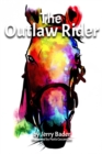 The Outlaw Rider : If You're Not Prepared to Cheat, You're Not Prepared to Win. - Book