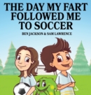 The Day My Fart Followed Me to Soccer - Book