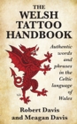 The Welsh Tattoo Handbook : Authentic Words and Phrases in the Celtic Language of Wales - Book