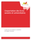 L'exportation des livres savants et universitaires : Guide pour les editeurs canadiens de langue francaise - eBook