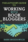 The Author's Guide to Working with Book Bloggers : Developed from surveys of over 700+ Book Bloggers - Book