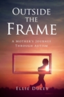 Outside the Frame : A Mother's Journey Through Autism - Book